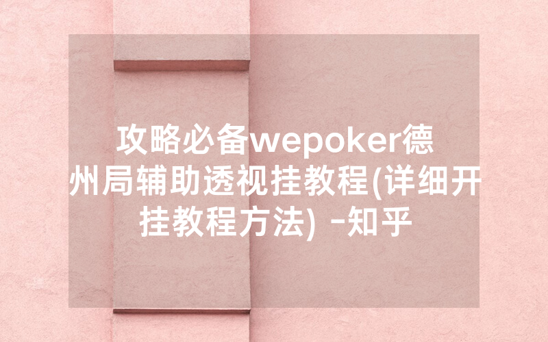攻略必备wepoker德州局辅助透视挂教程(详细开挂教程方法) -知乎