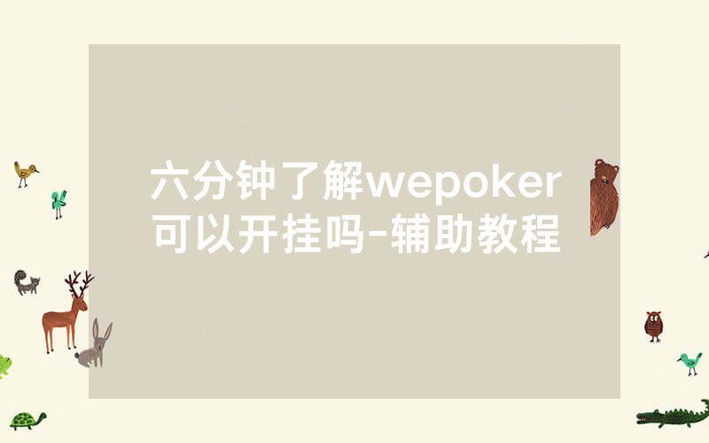 六分钟了解wepoker可以开挂吗-辅助教程