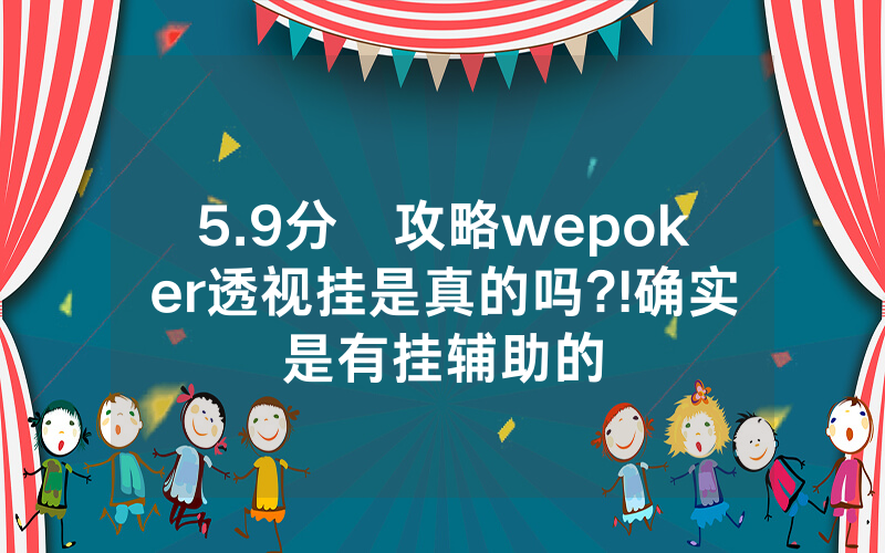 5.9分鐘攻略wepoker透视挂是真的吗?!确实是有挂辅助的