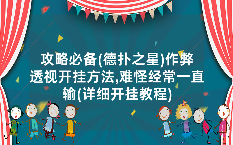 攻略必备(德扑之星)作弊透视开挂方法,难怪经常一直输(详细开挂教程)