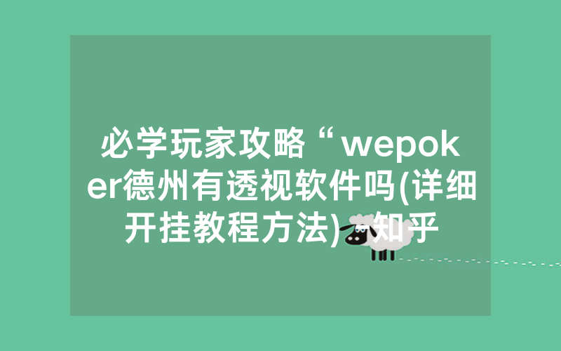 必学玩家攻略“wepoker德州有透视软件吗(详细开挂教程方法) -知乎
