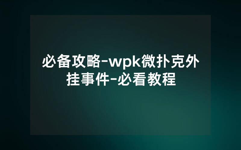 必备攻略-wpk微扑克外挂事件-必看教程