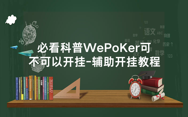 必看科普WePoKer可不可以开挂-辅助开挂教程