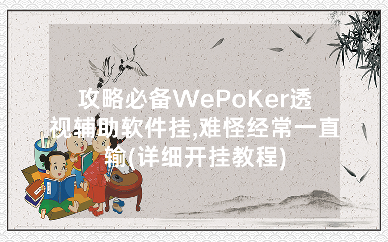 攻略必备WePoKer透视辅助软件挂,难怪经常一直输(详细开挂教程)