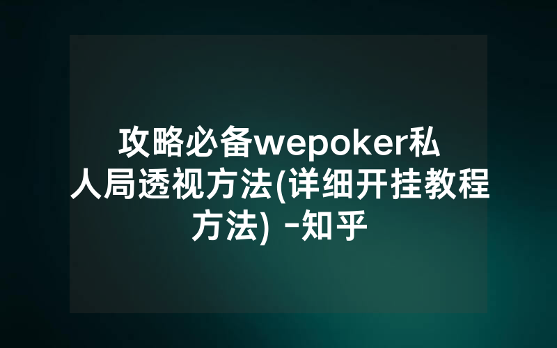 攻略必备wepoker私人局透视方法(详细开挂教程方法) -知乎