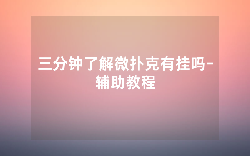 三分钟了解微扑克有挂吗-辅助教程
