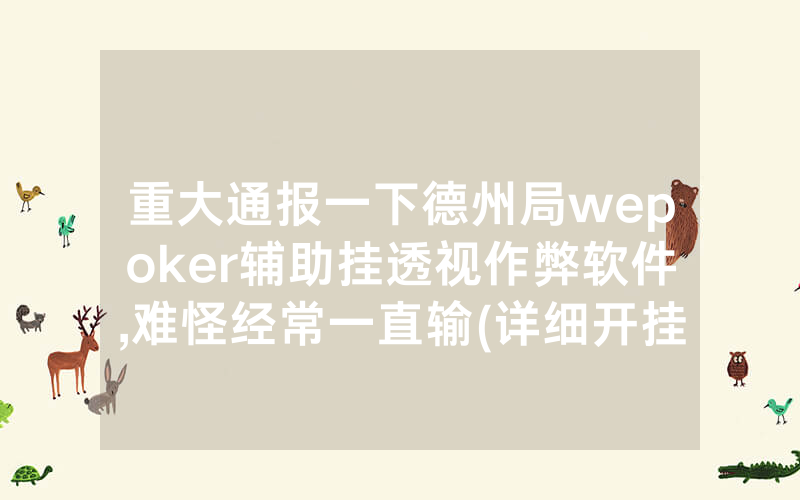 重大通报一下德州局wepoker辅助挂透视作弊软件,难怪经常一直输(详细开挂教程)