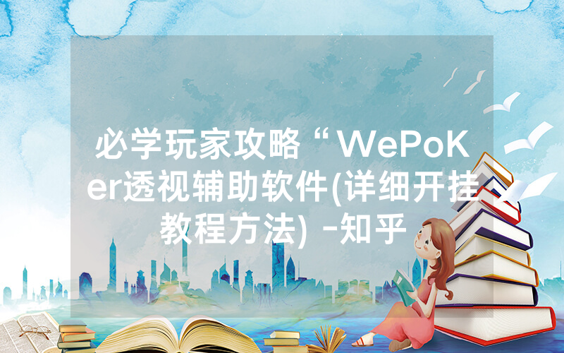 必学玩家攻略“WePoKer透视辅助软件(详细开挂教程方法) -知乎