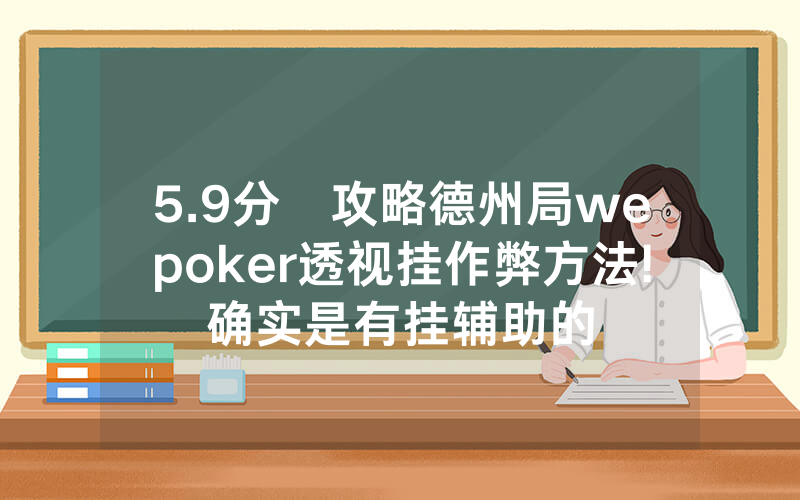 5.9分鐘攻略德州局wepoker透视挂作弊方法!确实是有挂辅助的