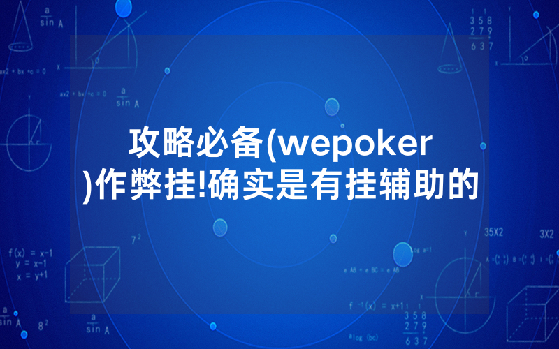 攻略必备(wepoker)作弊挂!确实是有挂辅助的