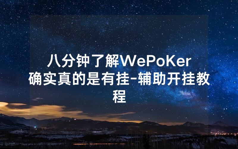 八分钟了解WePoKer确实真的是有挂-辅助开挂教程