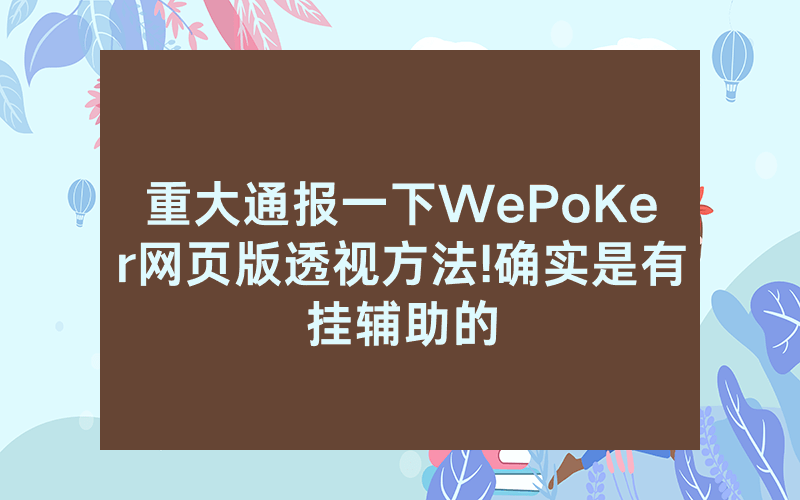 重大通报一下WePoKer网页版透视方法!确实是有挂辅助的