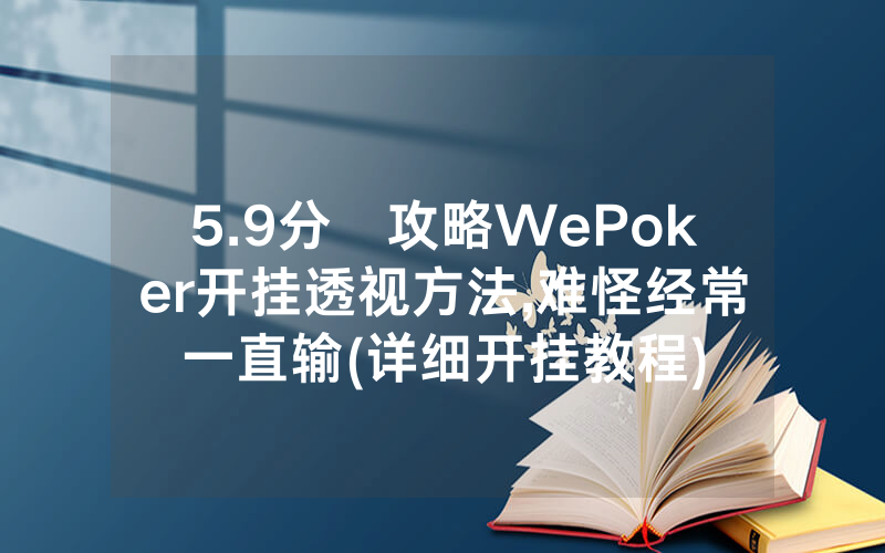 5.9分鐘攻略WePoker开挂透视方法,难怪经常一直输(详细开挂教程)