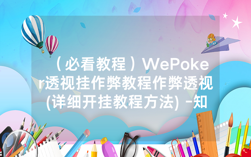 （必看教程）WePoker透视挂作弊教程作弊透视	(详细开挂教程方法) -知乎