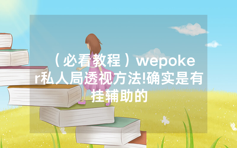 (必看教程)wepoker私人局透视方法!确实是有挂辅助的
