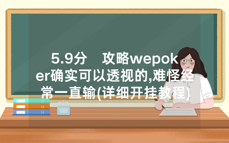 5.9分鐘攻略wepoker确实可以透视的,难怪经常一直输(详细开挂教程)