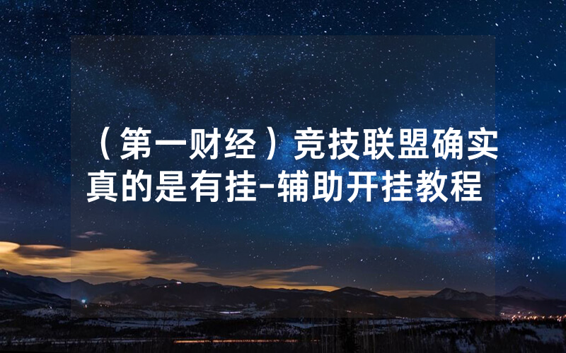（第一财经）竞技联盟确实真的是有挂-辅助开挂教程