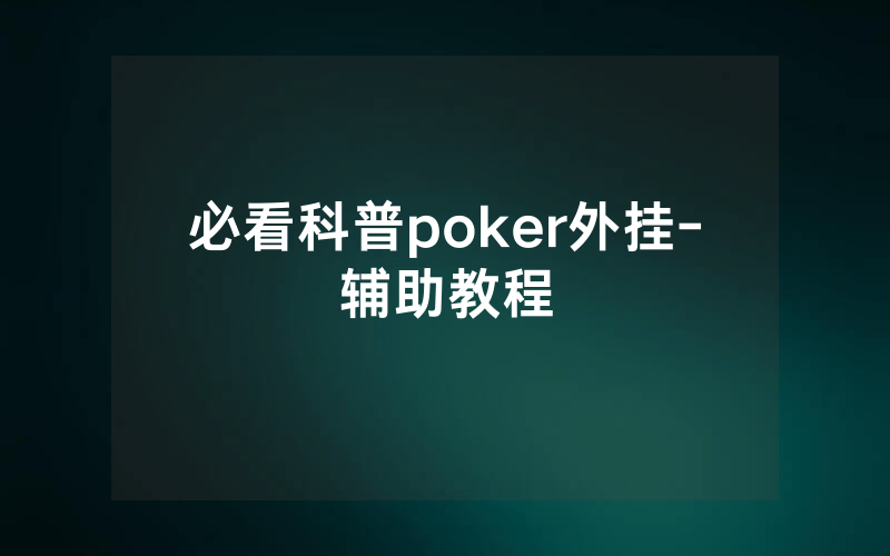 必看科普poker外挂-辅助教程
