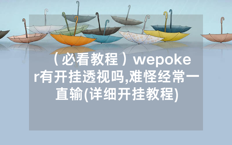 （必看教程）wepoker有开挂透视吗,难怪经常一直输(详细开挂教程)
