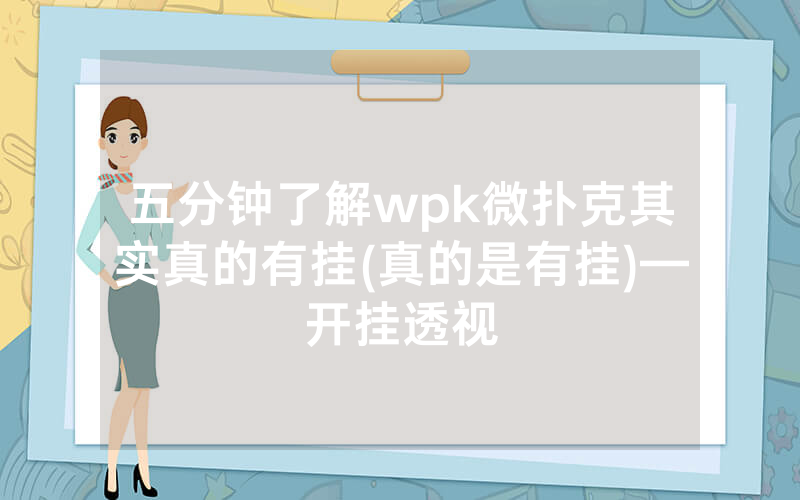 五分钟了解wpk微扑克其实真的有挂(真的是有挂)—开挂透视