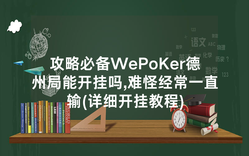 攻略必备WePoKer德州局能开挂吗,难怪经常一直输(详细开挂教程)