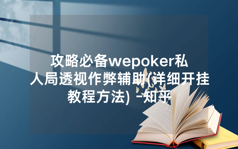 攻略必备wepoker私人局透视作弊辅助(详细开挂教程方法) -知乎