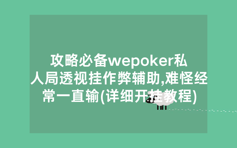 攻略必备wepoker私人局透视挂作弊辅助,难怪经常一直输(详细开挂教程)
