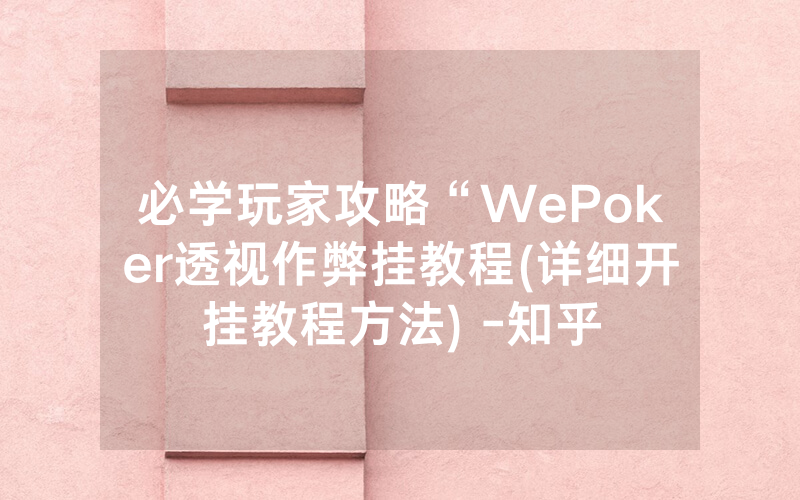 必学玩家攻略“WePoker透视作弊挂教程(详细开挂教程方法) -知乎