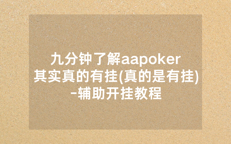 九分钟了解aapoker其实真的有挂(真的是有挂)-辅助开挂教程