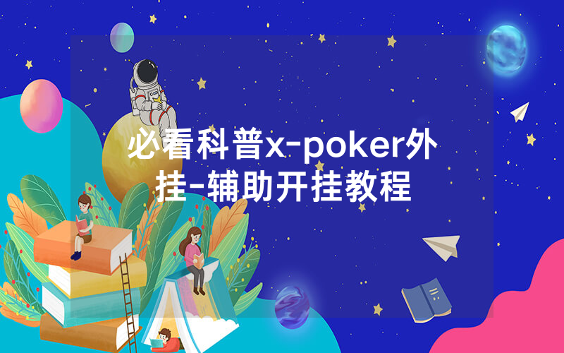 必看科普x-poker外挂-辅助开挂教程