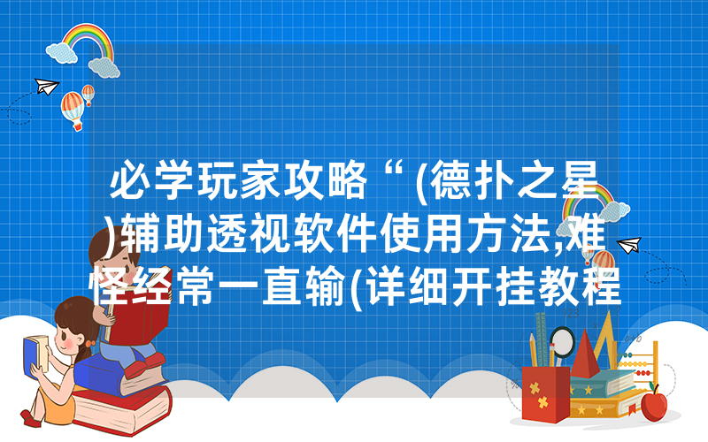 必学玩家攻略“(德扑之星)辅助透视软件使用方法,难怪经常一直输(详细开挂教程)