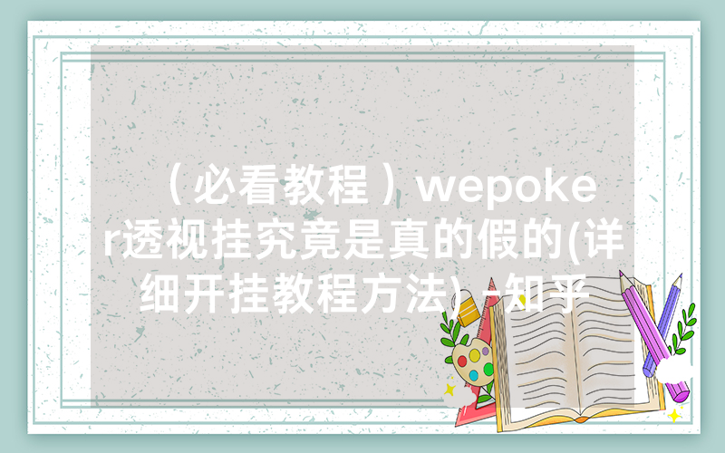 （必看教程）wepoker透视挂究竟是真的假的(详细开挂教程方法) -知乎