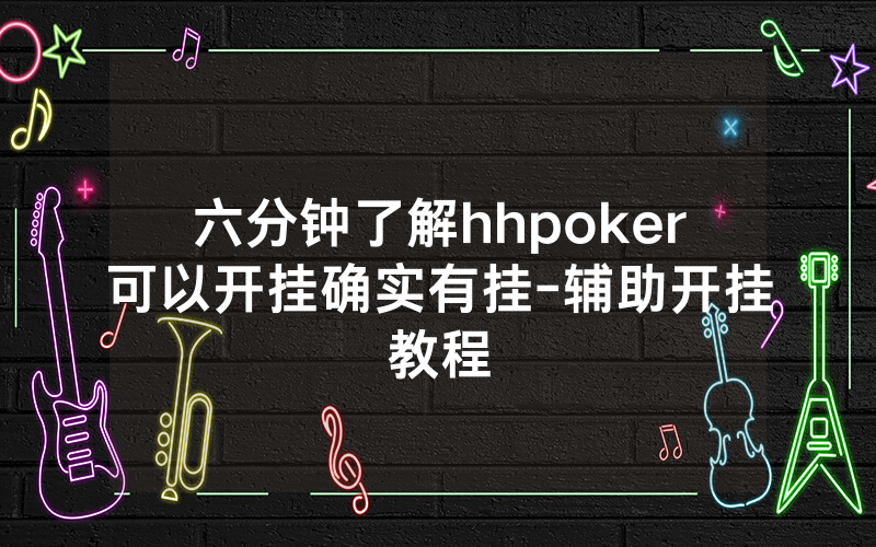 六分钟了解hhpoker可以开挂确实有挂-辅助开挂教程