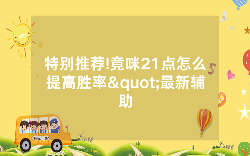 特别推荐!竟咪21点怎么提高胜率"最新辅助