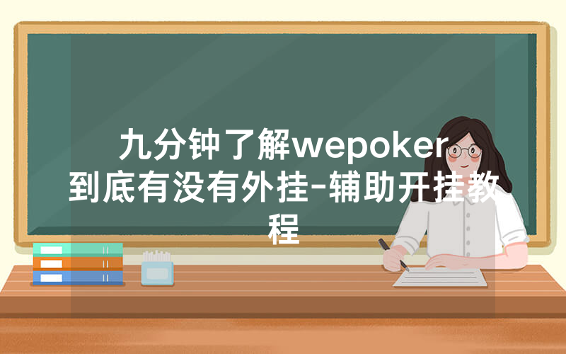 九分钟了解wepoker到底有没有外挂-辅助开挂教程