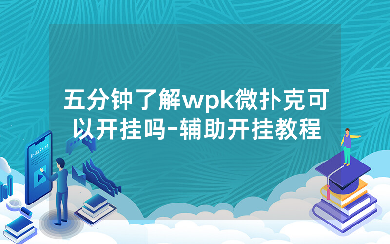 五分钟了解wpk微扑克可以开挂吗-辅助开挂教程