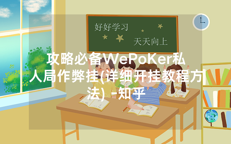 攻略必备WePoKer私人局作弊挂(详细开挂教程方法) -知乎