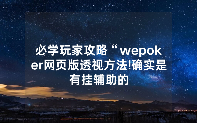 必学玩家攻略“wepoker网页版透视方法!确实是有挂辅助的