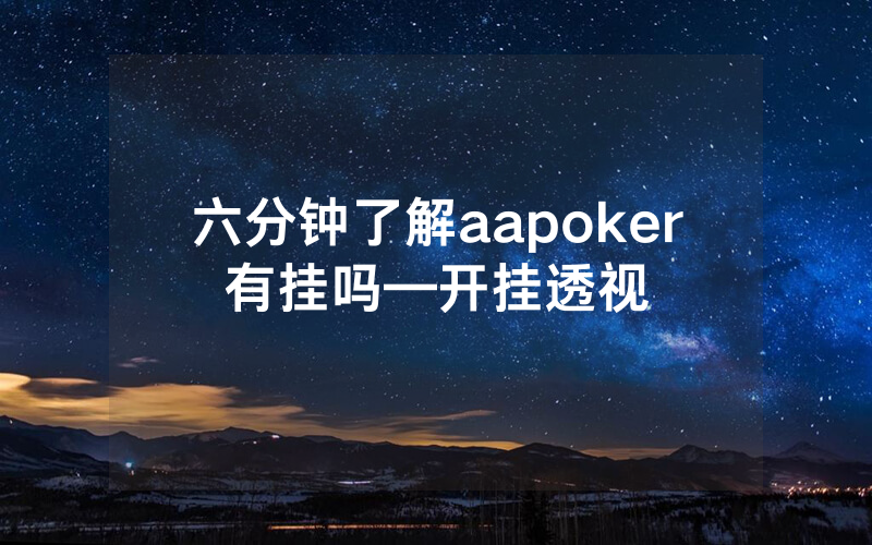 六分钟了解aapoker有挂吗—开挂透视