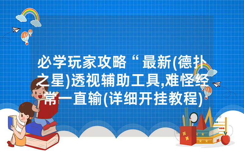 必学玩家攻略“最新(德扑之星)透视辅助工具,难怪经常一直输(详细开挂教程)