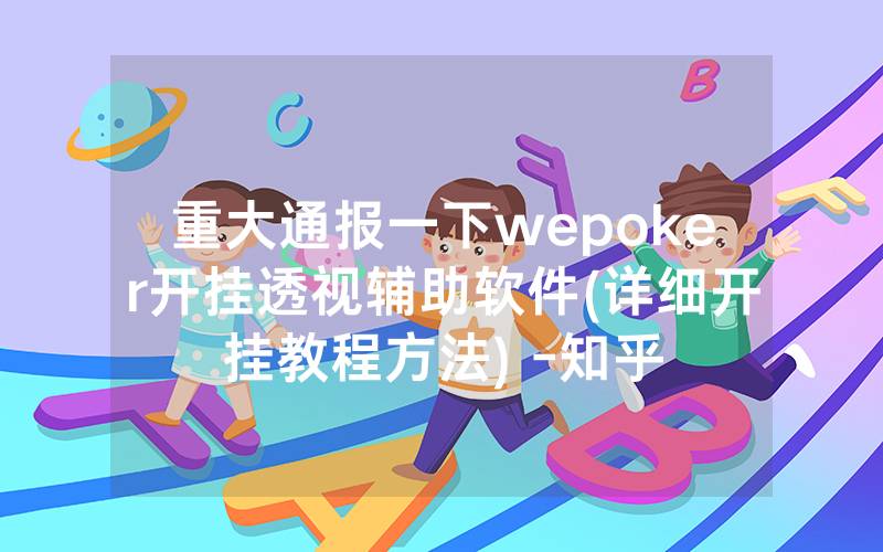 重大通报一下wepoker开挂透视辅助软件(详细开挂教程方法) -知乎