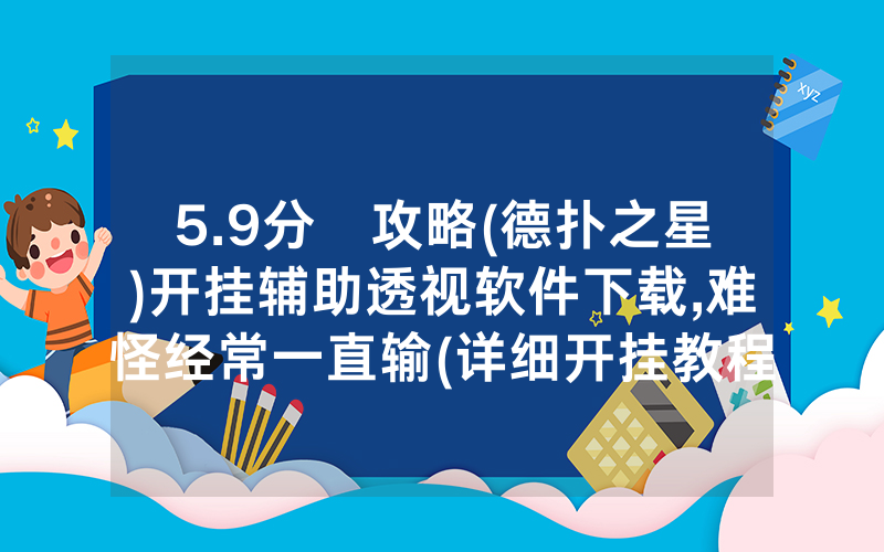 5.9分鐘攻略(德扑之星)开挂辅助透视软件下载,难怪经常一直输(详细开挂教程)