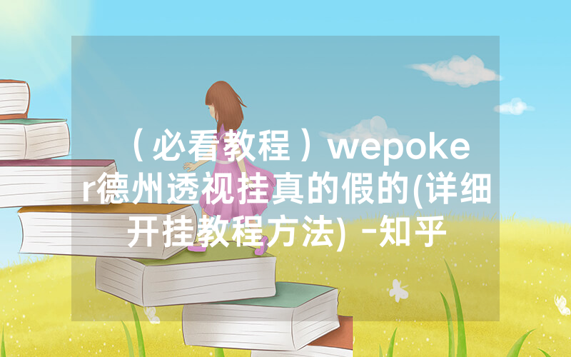(必看教程)wepoker德州透视挂真的假的(详细开挂教程方法) -知乎