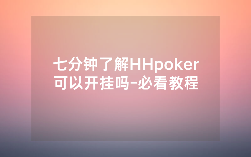 七分钟了解HHpoker可以开挂吗-必看教程