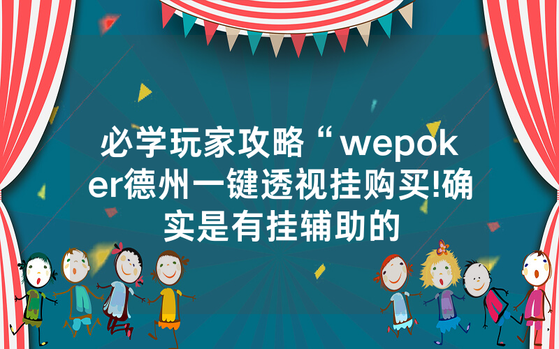 必学玩家攻略“wepoker德州一键透视挂购买!确实是有挂辅助的