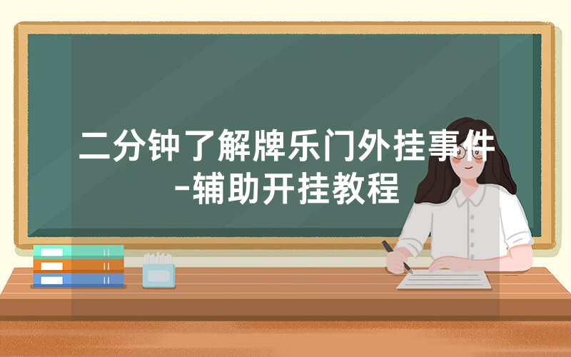 二分钟了解牌乐门外挂事件-辅助开挂教程