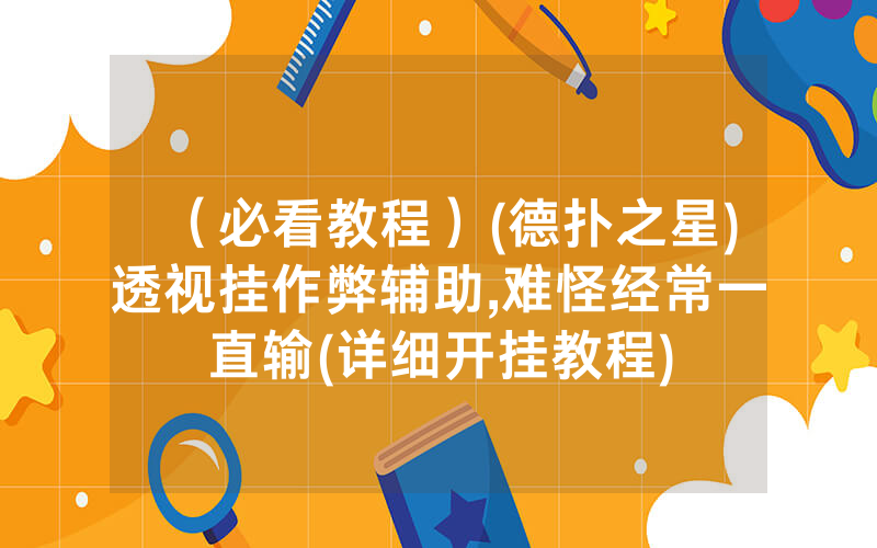 （必看教程）(德扑之星)透视挂作弊辅助,难怪经常一直输(详细开挂教程)