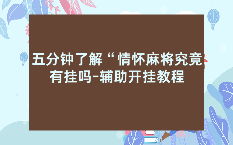 五分钟了解“情怀麻将究竟有挂吗-辅助开挂教程