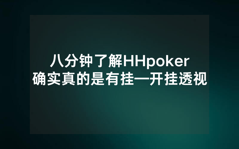 八分钟了解HHpoker确实真的是有挂—开挂透视