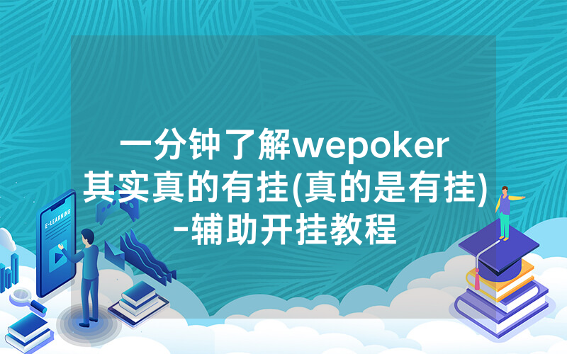 一分钟了解wepoker其实真的有挂(真的是有挂)-辅助开挂教程
